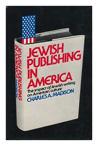 MADISON, CHARLES ALLAN - Jewish Publishing in America : the Impact of Jewish Writing on American Culture