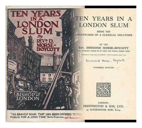 MORSE-BOYCOTT, DESMOND LIONEL (1892-?) - Ten Years in a London Slum : Being the Adventures of a Clerical Micawber. Foreword by the Bishop of London