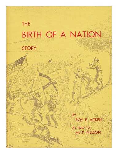 AITKEN, ROY E. - RELATED NAME: NELSON, AL P - The Birth of a Nation Story, by Roy E. Aitken As Told to Al P. Nelson