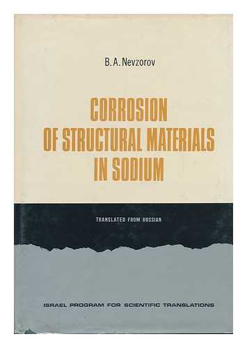 NEVZOROV, BORIS ALEKSANDROVICH - Corrosion of Structural Materials in Sodium [By] B. A. Nevzorov. Translated from Russian [By C. Nisenbaum. Edited by G. D. Myers] - [Uniform Title: Korroziia Konstruktsionnykh Materialov V Natrii. English]