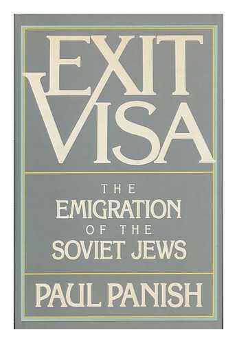PANISH, PAUL (1935-?) - Exit Visa : the Emigration of the Soviet Jews