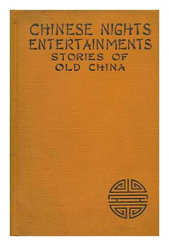 BROWN, BRIAN (B. 1881) ED - Chinese Nights Entertainments; Stories of Old China, Selected and Ed. by Brian Brown; Foreword by Sao-Ke Alfred Sze