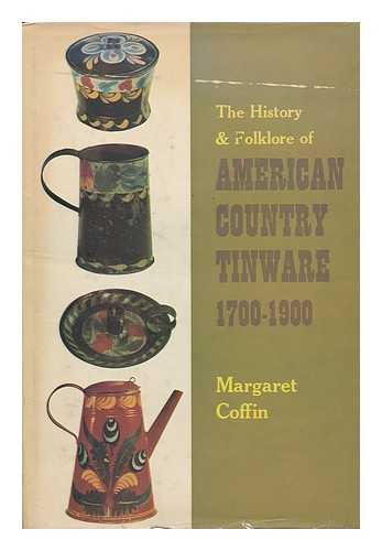 COFFIN, MARGARET - The History & Folklore of American Country Tinware, 1700-1900