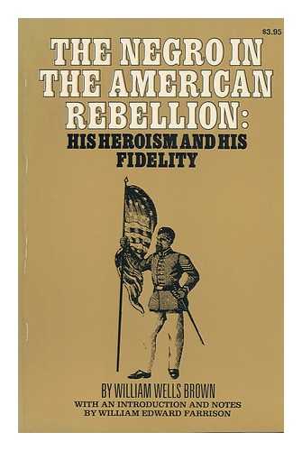 BROWN, WILLIAM WELLS (1815-1884) - The Negro in the American Rebellion. Introduced and Annotated by William Edward Farrison