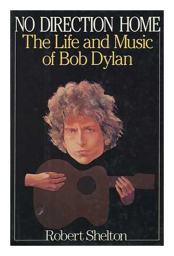 SHELTON, ROBERT (1926-) - No Direction Home : the Life and Music of Bob Dylan / Robert Shelton