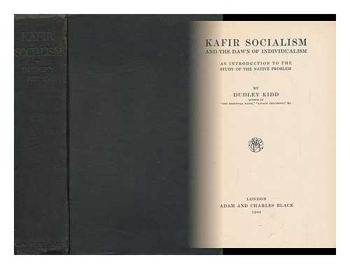 KIDD, DUDLEY - Kafir Socialism and the Dawn of Individualism : an Introduction to the Study of the Native Problem