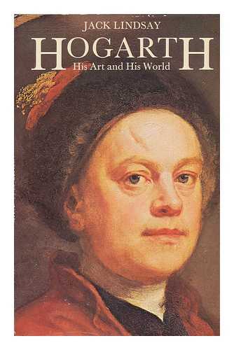 LINDSAY, JACK - Hogarth : His Art and His World / Jack Lindsay