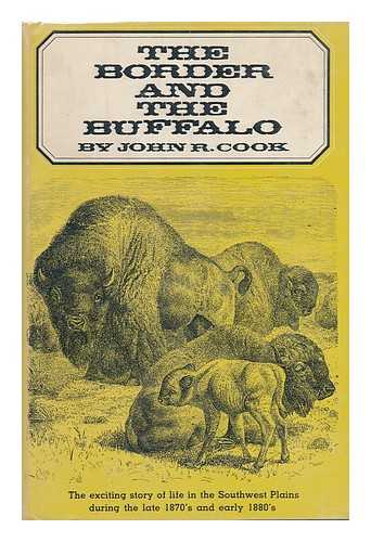 COOK, JOHN R. - The Border and the Buffalo; an Untold Story of the Southwest Plains