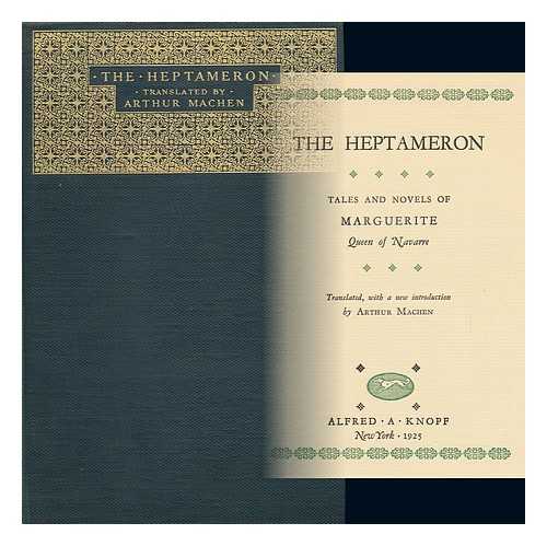 MARGUERITE, QUEEN, CONSORT OF HENRY II, KING OF NAVARRE - The Heptameron : Tales and Novels of Marguerite, Queen of Navarre / Translated, with a New Introd. by Arthur Machen