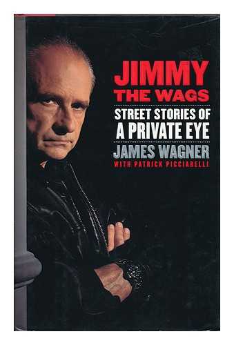 WAGNER, JAMES J. - Jimmy the Wags : Street Stories of a Private Eye / James Wagner, with Patrick Picciarelli