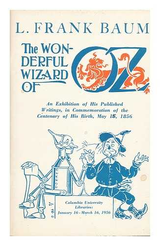 BAUM, L. FRANK (LYMAN FRANK) - The Wonderful Wizard of Oz - an Exhibition of His Published Writings, in Commemoration of the Centenary of His Birth, May 15, 1856 Columbia University Libraries: January 16 - 16 March, 1956