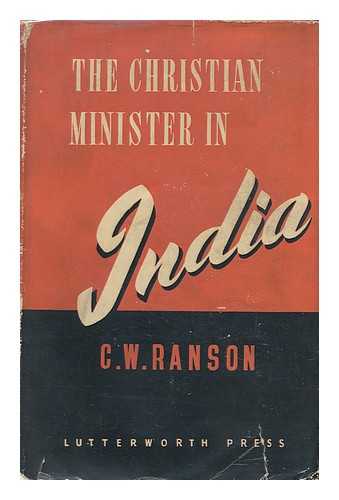 RANSON, C. W - The Christian Minister in India, His Vocation and Training; a Study Based on a Survey of Theological Education by the National Christian Council, by C. W. Ranson.