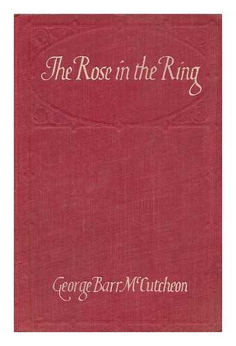MCCUTCHEON, GEORGE BARR - The Rose in the Ring, by George Barr McCutcheon, with Illustrations by A. I. Keller