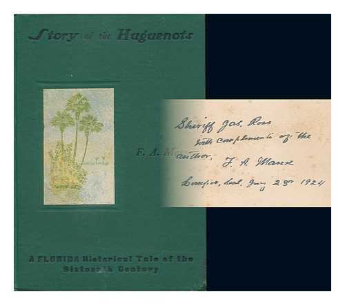 MANN, F. A. (FLORIAN ALEXANDER) - Story of the Huguenots : a Sixteenth Century Narrative Wherein the French, Spaniards and Indians Were the Actors