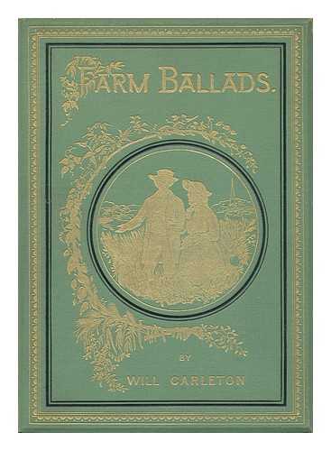 CARLETON, WILL - Farm Ballads. by Will Carleton
