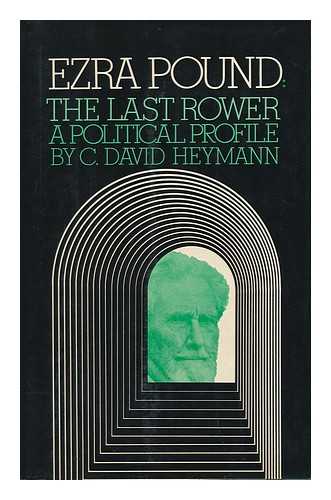 HEYMANN, C. DAVID (CLEMENS DAVID) - Ezra Pound, the Last Rower : a Political Profile