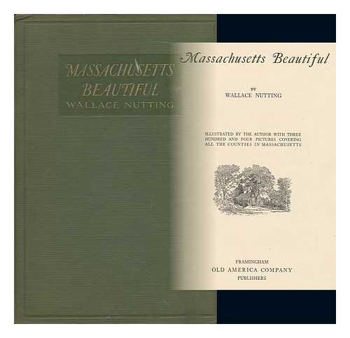 NUTTING, WALLACE - Massachusetts Beautiful, by Wallace Nutting; Illustrated by the Author with Three Hundred and Four Pictures Covering all the Counties in Massachusetts