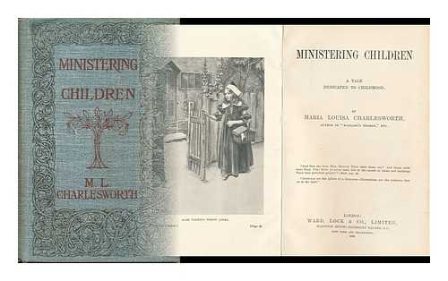 CHARLESWORTH, MARIA LOUISA - Ministering Children. a Tale Dedicated to Childhood