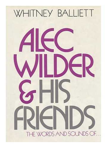 BALLIETT, WHITNEY - Alec Wilder and His Friends; the Words and Sounds of Marian McPartland, Mabel Mercer, Marie Marcus, Bobby Hackett, Tony Bennett, Ruby Braff, Bob and Ray, Blossom Dearie, and Alec Wilder. Illustrated with Photos. by Geoffrey James