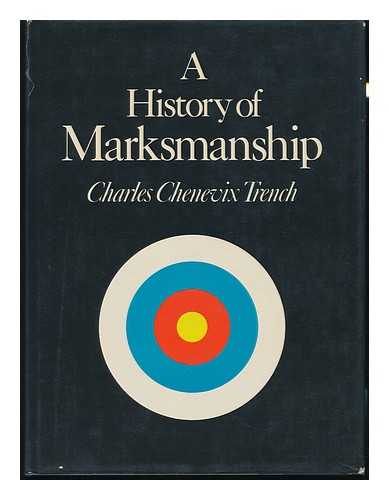 CHENEVIX TRENCH, CHARLES POCKLINGTON (1914-) - A History of Marksmanship