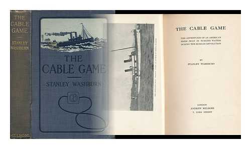 WASHBURN, STANLEY (1878-1950) - The Cable Game : The Adventures of an American Press-Boat in Turkish Waters During the Russian Revolution