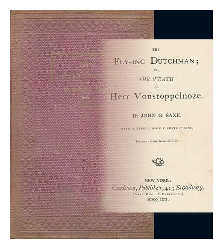 SAXE, JOHN GODFREY - The Fly-Ing Dutchman; Or, the Wrath of Herr Vonstoppelnoze. by John G. Saxe. with Sixteen Comic Illustrations