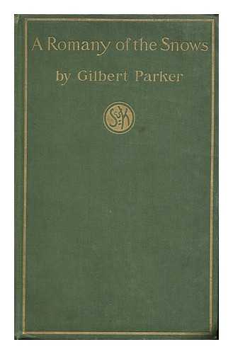 PARKER, GILBERT - A Romany of the Snows. Second Series of an Adventurer of the North; Being a Continuation of Pierre and His People and the Latest Existing Records of Pretty Pierre, by Gilbert Parker