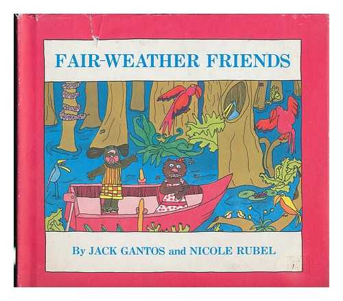 GANTOS, JACK - Fair-Weather Friends / Text by Jack Gantos ; Art by Nicole Rubel
