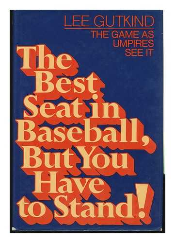 GUTKIND, LEE - The Best Seat in Baseball, but You Have to Stand : the Game As Umpires See It