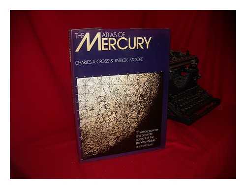 CROSS, CHARLES A. (1920-?) & MOORE, PATRICK (JOINT AUTHORS) - The Atlas of Mercury / [By] Charles A. Cross & Patrick Moore ; Foreword by Sir Bernard Lovell