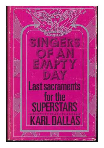 DALLAS, KARL F. - Singers of an Empty Day: Last Sacraments for the Superstars [By] Karl Dallas; Illustrated by Gloria Dallas