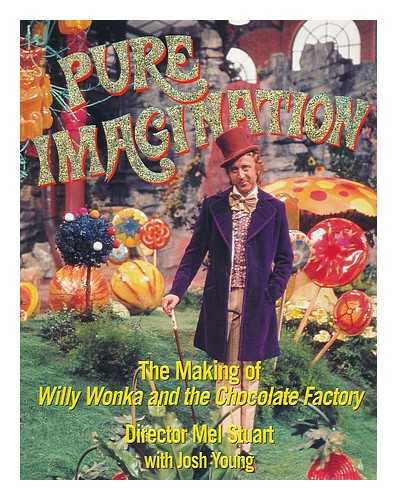 STUART, MEL - Pure Imagination : the Making of Willy Wonka and the Chocolate Factory / Director, Mel Stuart with Josh Young