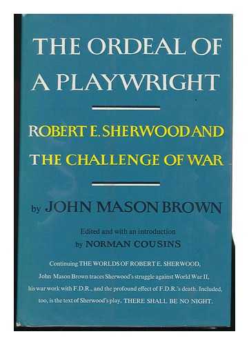 BROWN, JOHN MASON - The Ordeal of a Playwright; Robert E. Sherwood and the Challenge of War