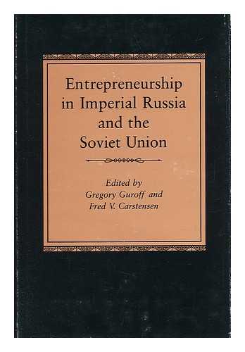 GUROFF, GEOFFREY & FRED V. CARSTENSEN - Entrepreneurship in Imperial Russia and the Soviet Union / Edited by Gregory Guroff and Fred V. Carstensen