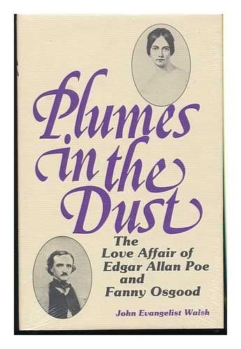 WALSH, JOHN EVANGELIST - Plumes in the Dust : the Love Affair of Edgar Allan Poe and Fanny Osgood