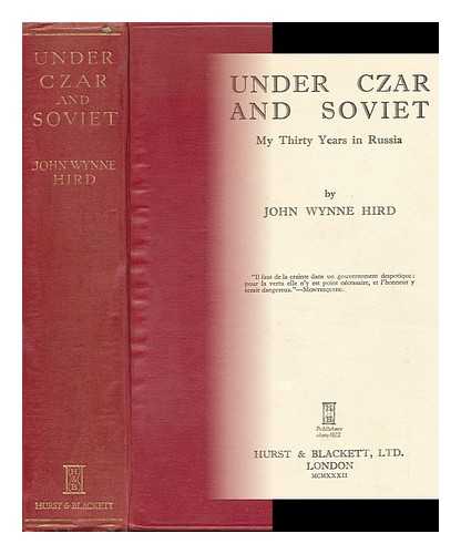 HIRD, JOHN WYNNE - Under Czar and Soviet; My Thirty Years in Russia, by John Wynne Hird