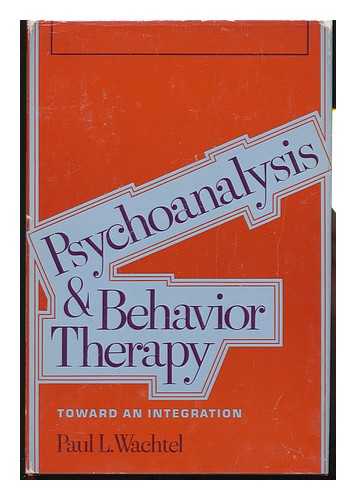 WACHTEL, PAUL L. - Psychoanalysis and Behavior Therapy : Toward an Integration / Paul L. Wachtel