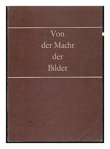 ULLMANN, ERNST - Von Der MacHt Der Bilder : Beitrage Des C. I. H. A. -Kolloquiums 'Kunst Und Reformation' / Herausgegeben Im Auftrage Des Rektors Der Karl-Marx-Universitat Leipzig Von Ernst Ullmann