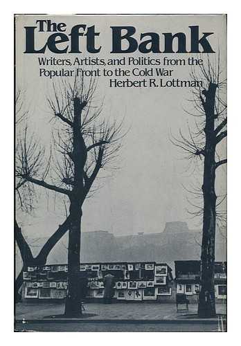 LOTTMAN, HERBERT R. - The Left Bank. Writers, Artists, and Politics from the Popular Front to the Cold War