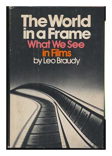 BRAUDY, LEO - The World in a Frame : What We See in Films