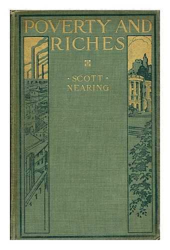 NEARING, SCOTT (1883-1983) - Poverty and Riches : a Study of the Industrial Regime A Study of the Industrial Regime