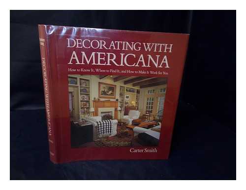 SMITH, C. CARTER - Decorating with Americana : How to Know It, Where to Find It, and How to Make it Work for You