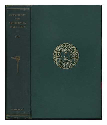 THE SMITHSONIAN INSTITUTION - Annual Report of the Board of Regents of the Smithsonian Institution Showing the Operations, Expenditures, and Condition of the Institution for the Year Ended June 30 1938