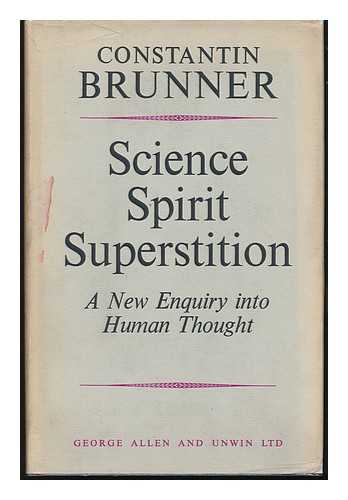 BRUNNER, CONSTANTIN (1862-1937) - RELATED NAME: BERNARD, WALTER (ED. ) - Science, Spirit, Superstition: a New Enquiry Into Human Thought; Abridged and Translated by Abraham Suhl, Revised and Edited by Walter Bernard