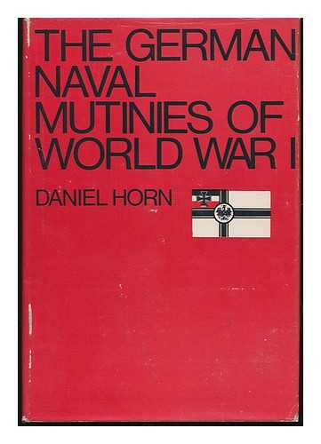 HORN, DANIEL - The German Naval Mutinies of World War I