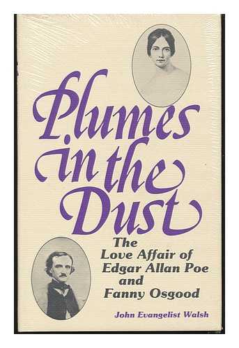WALSH, JOHN EVANGELIST (1927-?) - Plumes in the Dust : the Love Affair of Edgar Allan Poe and Fanny Osgood