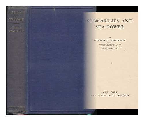 DOMVILLE-FIFE, CHARLES W. (CHARLES WILLIAM) (1886-?) - Submarines and Sea Power