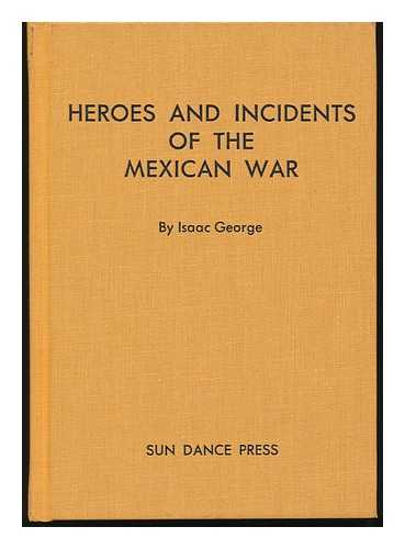 GEORGE, ISAAC - Heroes and Incidents of the Mexican War, Containing Doniphan's Expedition ... by Isaac George. Written from Dictation by J. D. Berry. Greensburg, Pa. , Printed by Review Pub. Co