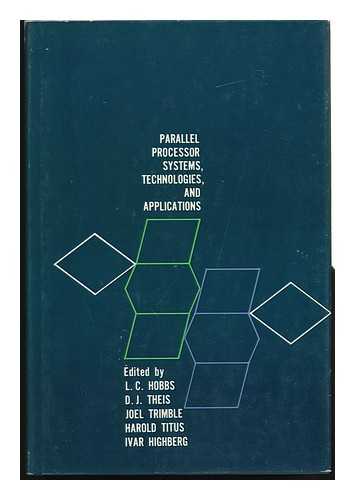 HOBBS, L. C. (ED. ) - Parallel Processor Systems, Technologies, and Applications; [Papers] Edited by L. C. Hobbs [And Others]