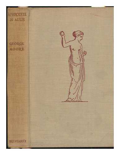 MOORE, GEORGE - Aphrodite in Aulis [By] George Moore